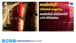 LPG Subsidy സിലിണ്ടർ വിതരണത്തിന് നിയന്ത്രണം; eKYC നിർബന്ധം; പുതിയ നിയമങ്ങൾ | Petroleum Ministry
