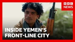 Inside Yemen's front-line city as Houthis battle for control | BBC News
