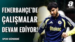 Fenerbahçe, Milli Arada Çalışmalara Devam Ediyor! İşte Fenerbahçe'den Son Gelişmeler!