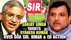 Sanjay Singh Targets Gyanesh Kumar Over Goa SIR, Bihar & ED Action