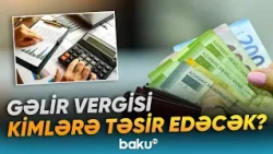 Gəlir vergisi dəyişir | İşçilərin bilməli olduğu əsas məqamlar nələrdir? - Baku TV