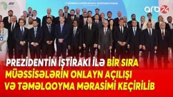 Prezidentin iştirakı ilə bir sıra müəssisələrin onlayn açılışı və təməlqoyma mərasimi keçirilib